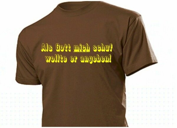 "Als Gott mich schuf wollte er angeben!" Fun Shirt Cooler Spruch Party Gr S-5XL