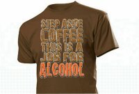 T-Shirt Step Aside Coffee this is a Job for Alcohol Fun...