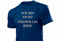 Fun T-Shirt &quot;Ich bin nicht Freiwillig Hier!&quot;