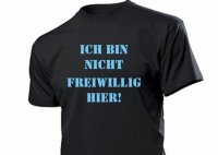 Fun T-Shirt &quot;Ich bin nicht Freiwillig Hier!&quot;